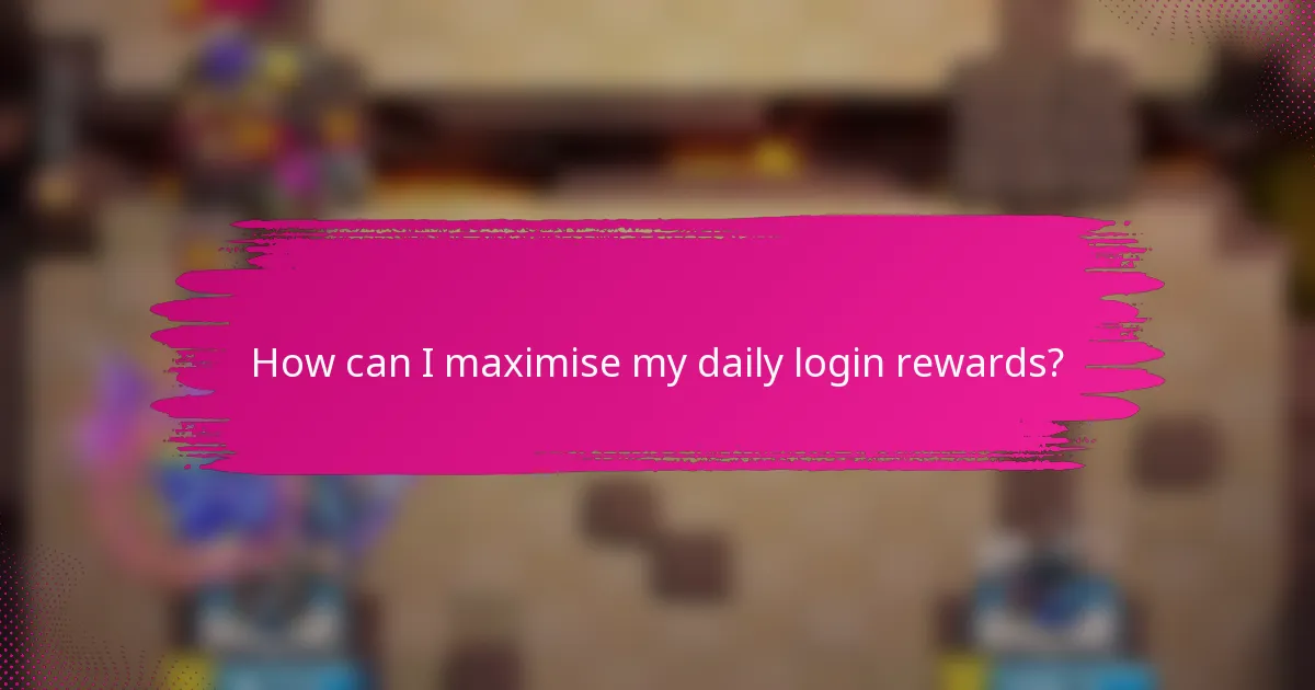 How can I maximise my daily login rewards?