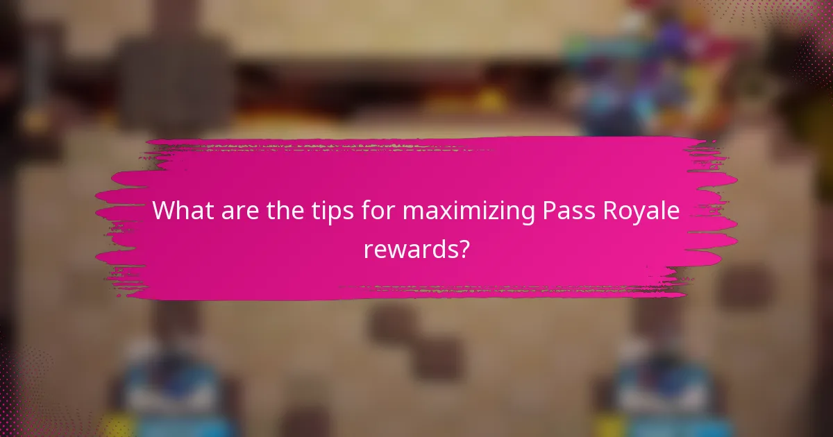 What are the tips for maximizing Pass Royale rewards?