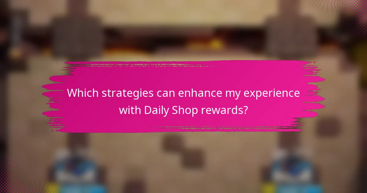 Which strategies can enhance my experience with Daily Shop rewards?