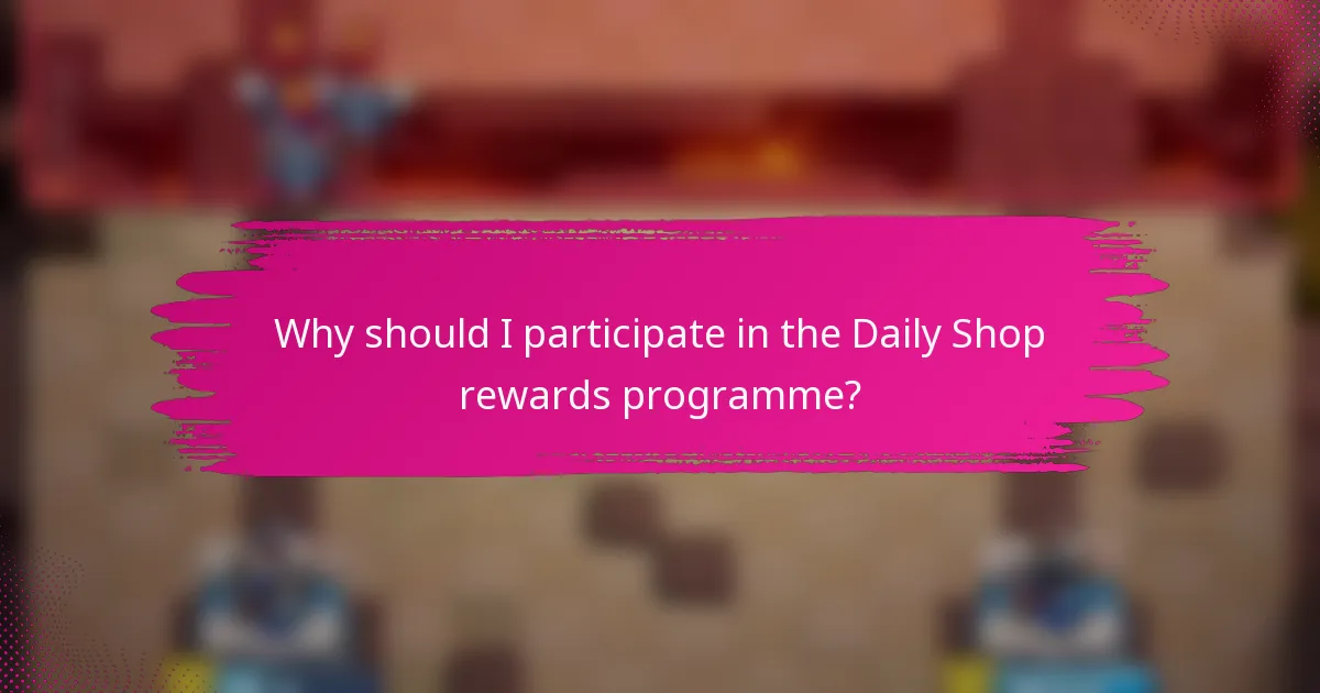 Why should I participate in the Daily Shop rewards programme?